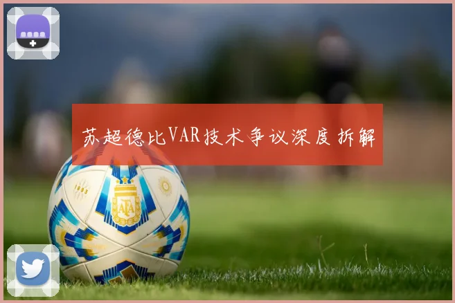 苏超德比VAR技术争议深度拆解