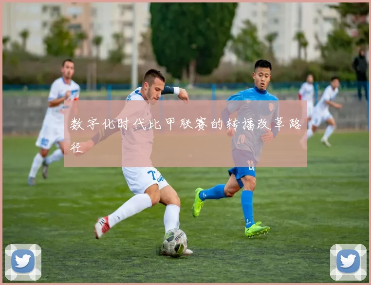 数字化时代比甲联赛的转播改革路径
