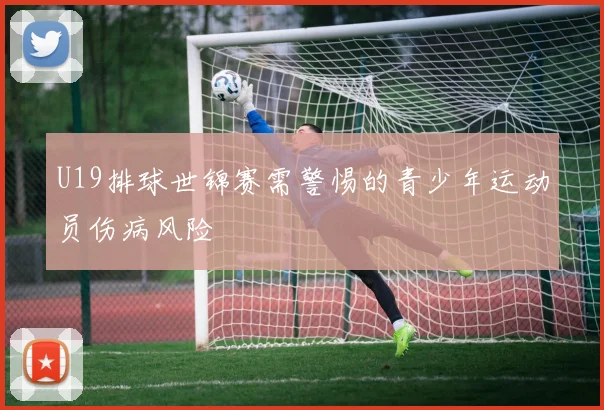 U19排球世锦赛需警惕的青少年运动员伤病风险